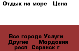 Отдых на море › Цена ­ 300 - Все города Услуги » Другие   . Мордовия респ.,Саранск г.